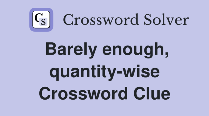 Barely Enough Quantity Wise NYT