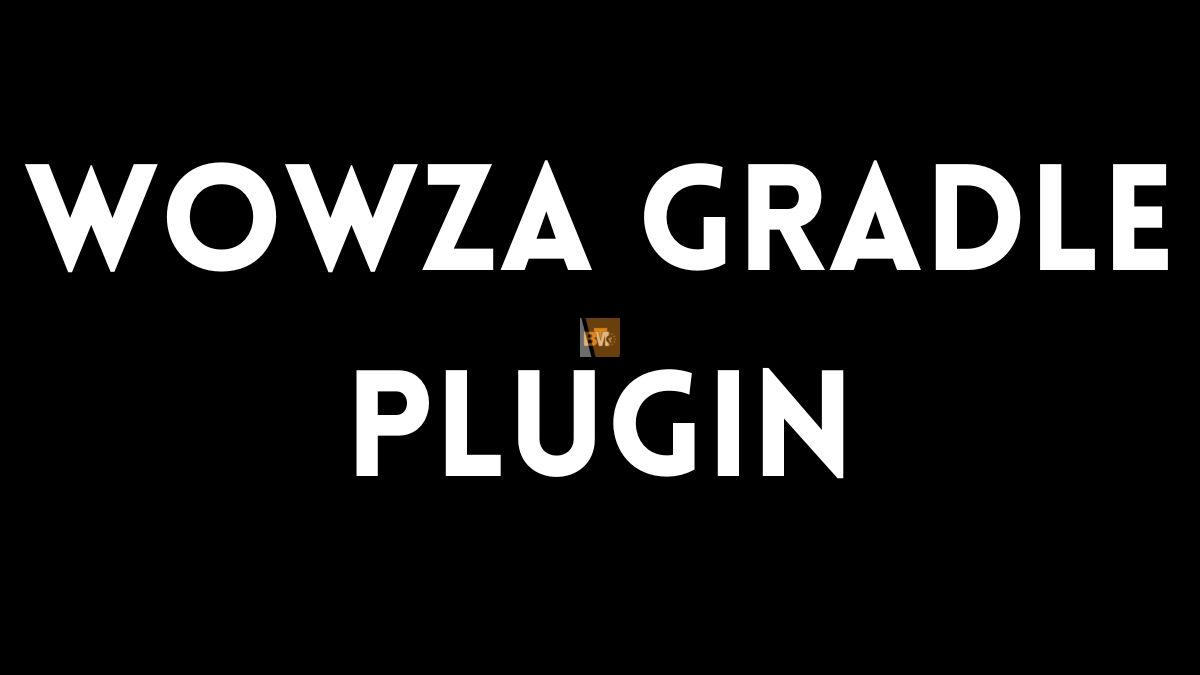 A Comprehensive Guide to the Wowza Gradle Plugin