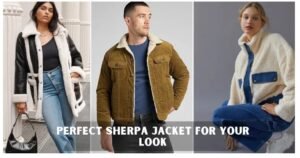 How to Select the Perfect Sherpa Jacket for Your Look