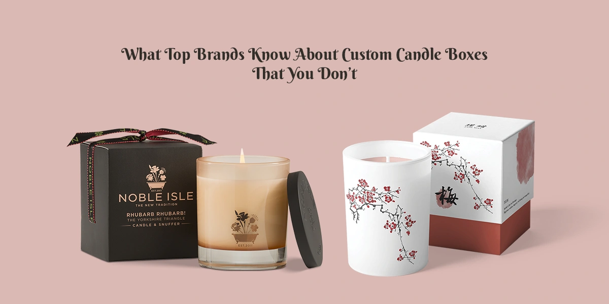 What Top Brands Know About Custom Candle Boxes That You Don’t