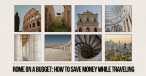 Rome on a Budget: How to Save Money While Traveling