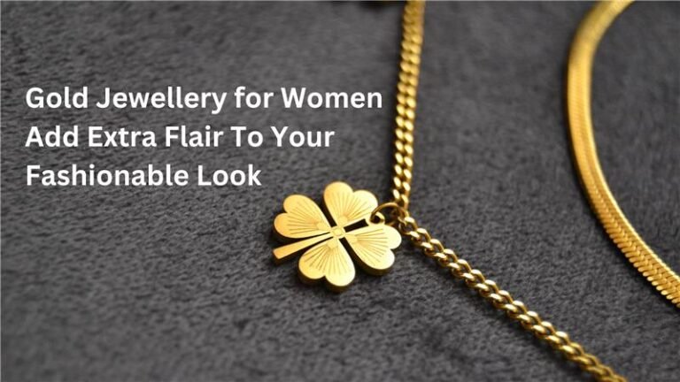 Gold Jewellery for Women Add Extra Flair To Your Fashionable Look