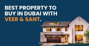 Best Property to Buy in Dubai with Veer & Sant Real Estate