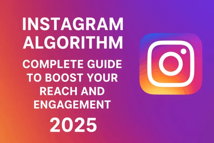 Instagram Algorithm 2025 guide to boost reach and engagement
