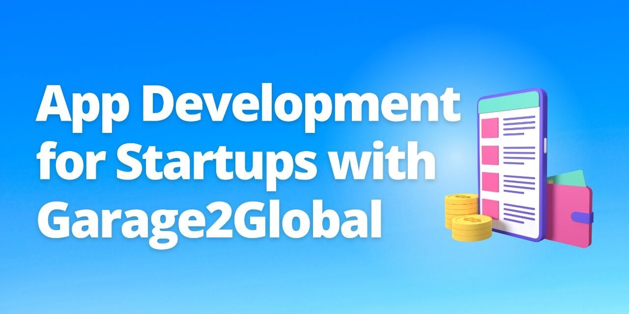 Mastering App Development for Startups with Garage2Global