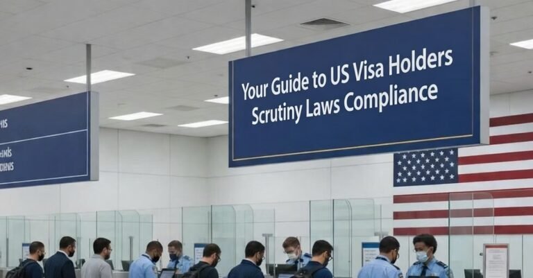 Your Guide to US Visa Holders Scrutiny Laws Compliance
