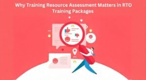 Why Training Resource Assessment Matters in RTO Training Packages