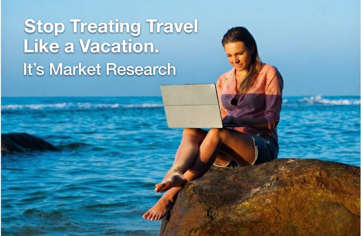 Stop Treating Travel Like a Vacation. It’s Market Research
