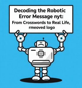 Decoding the Robotic Error Message nyt: From Crosswords to Real Life