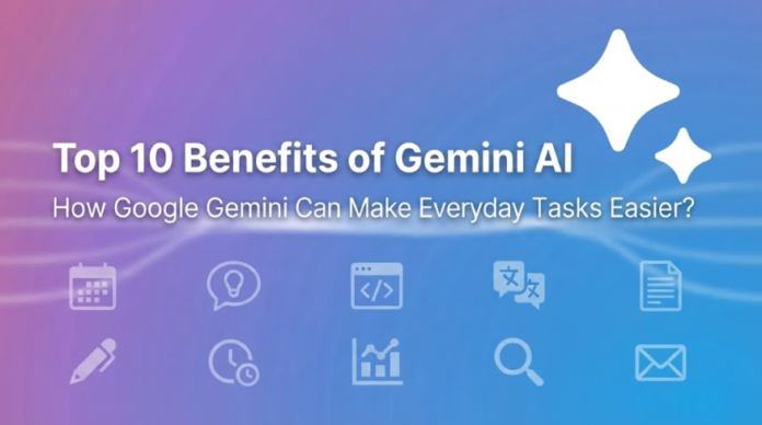 Top 10 Benefits of Gemini AI: How Google Gemini Can Make Everyday Tasks Easier?