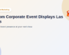 Custom Corporate Event Displays Las Vegas: Raise Your Brand Presence