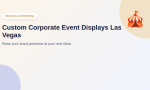 Custom Corporate Event Displays Las Vegas: Raise Your Brand Presence