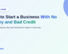 How to Start a Business With No Money and Bad Credit